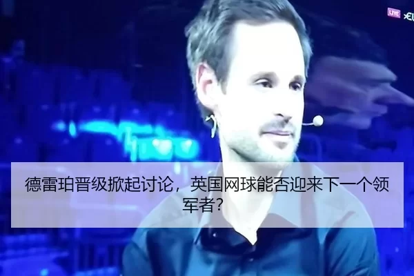 德雷珀晋级掀起讨论，英国网球能否迎来下一个领军者？